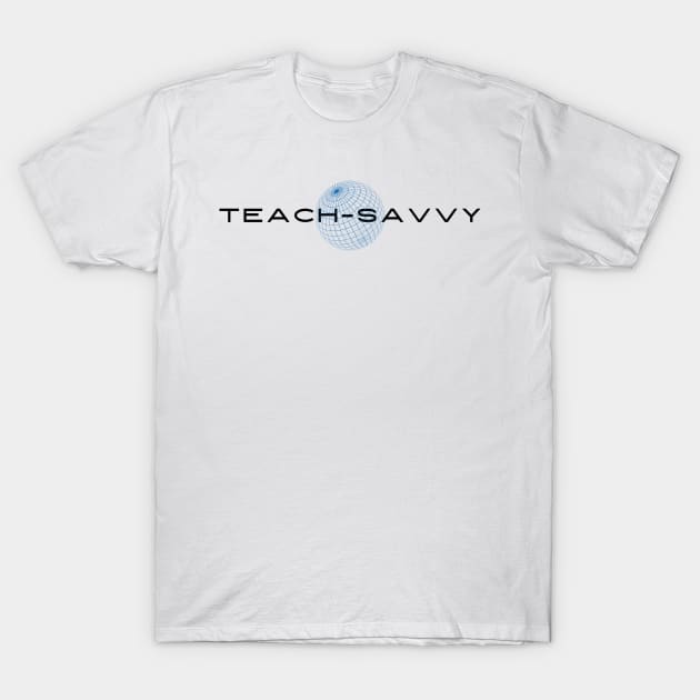 Teach Savvy T-Shirt by The Happy Teacher